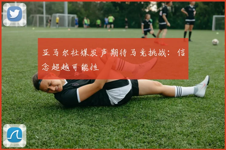 亚马尔社媒发声期待马竞挑战：信念超越可能性