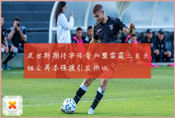 皮尔斯期待字母哥加盟雷霆三巨头组合再添强援引发热议