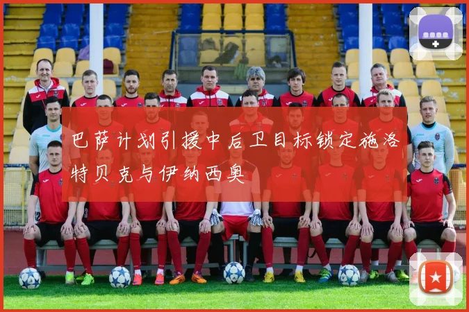 巴萨计划引援中后卫目标锁定施洛特贝克与伊纳西奥